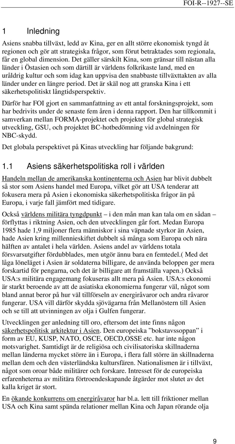 alla länder under en längre period. Det är skäl nog att granska Kina i ett säkerhetspolitiskt långtidsperspektiv.