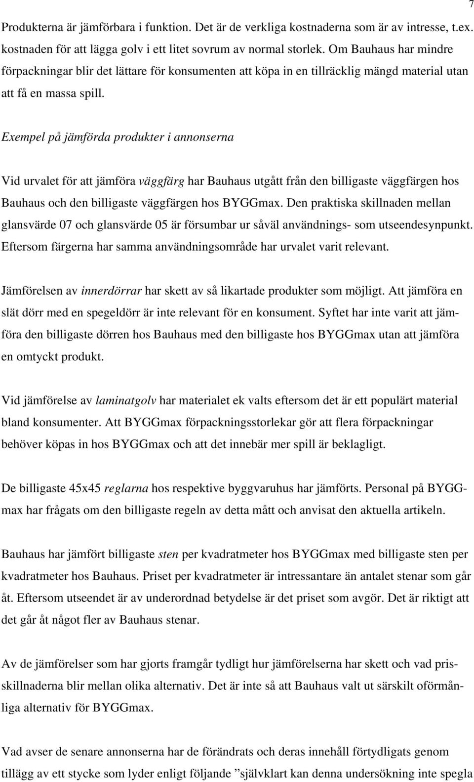 Exempel på jämförda produkter i annonserna Vid urvalet för att jämföra väggfärg har Bauhaus utgått från den billigaste väggfärgen hos Bauhaus och den billigaste väggfärgen hos BYGGmax.