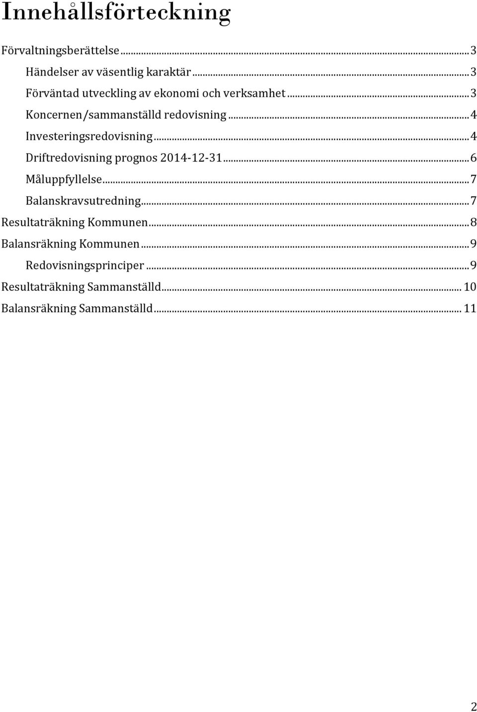 .. 4 Investeringsredovisning... 4 Driftredovisning prognos 2014-12-31... 6 Måluppfyllelse.