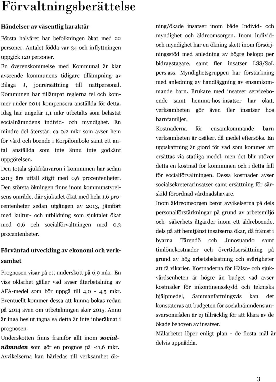 Kommunen har tillämpat reglerna fel och kommer under 2014 kompensera anställda för detta. Idag har ungefär 1,1 mkr utbetalts som belastat socialnämndens individ- och myndighet.