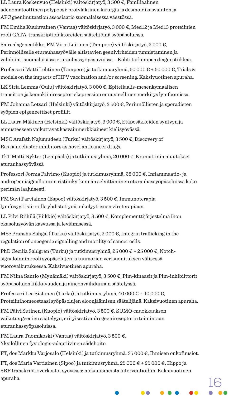 Sairaalageneetikko, FM Virpi Laitinen (Tampere) väitöskirjatyö, 3 000, Perinnölliselle eturauhassyövälle altistavien geenivirheiden tunnistaminen ja validointi suomalaisissa eturauhassyöpäsuvuissa
