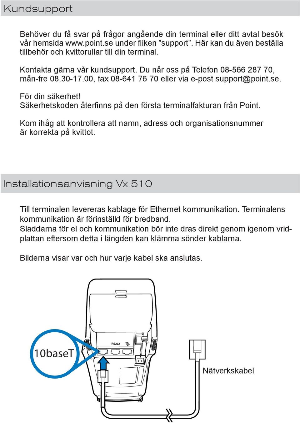 00, fax 08-641 76 70 eller via e-post support@point.se. För din säkerhet! Säkerhetskoden återfinns på den första terminalfakturan från Point.