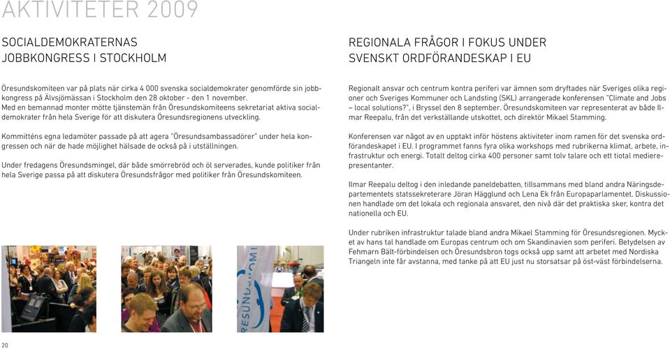 Med en bemannad monter mötte tjänstemän från Öresundskomiteens sekretariat aktiva socialdemokrater från hela Sverige för att diskutera Öresundsregionens utveckling.