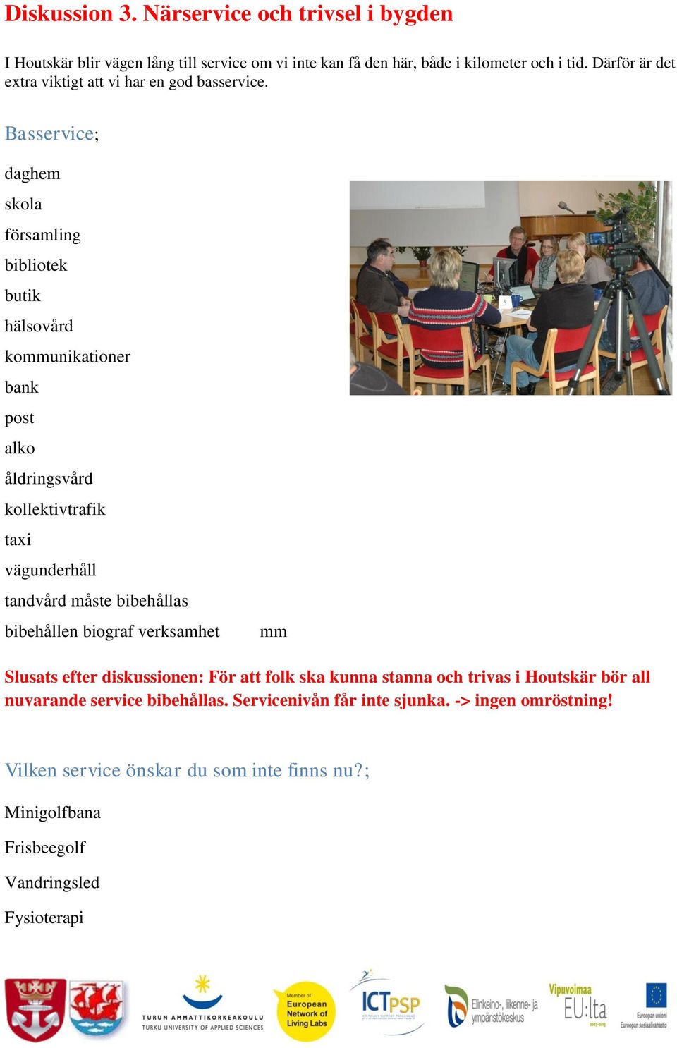 Basservice; daghem skola församling bibliotek butik hälsovård kommunikationer bank post alko åldringsvård kollektivtrafik taxi vägunderhåll tandvård måste bibehållas