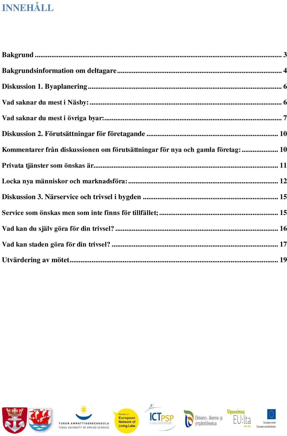 .. 10 Kommentarer från diskussionen om förutsättningar för nya och gamla företag:... 10 Privata tjänster som önskas är.