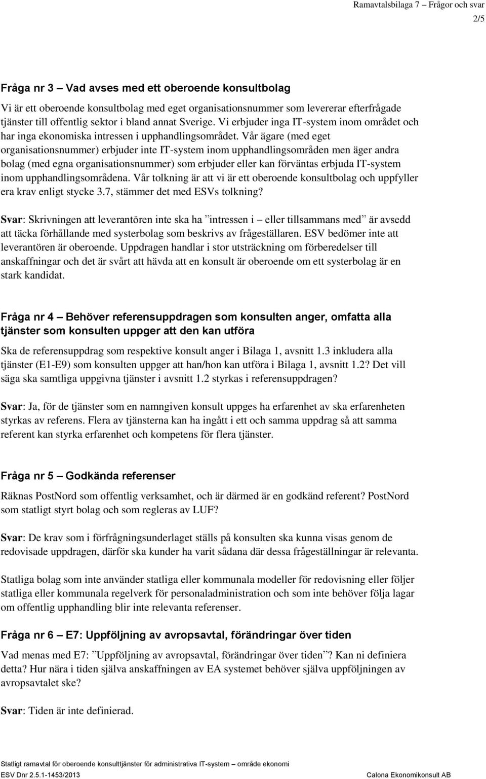 Vår ägare (med eget organisationsnummer) erbjuder inte IT-system inom upphandlingsområden men äger andra bolag (med egna organisationsnummer) som erbjuder eller kan förväntas erbjuda IT-system inom