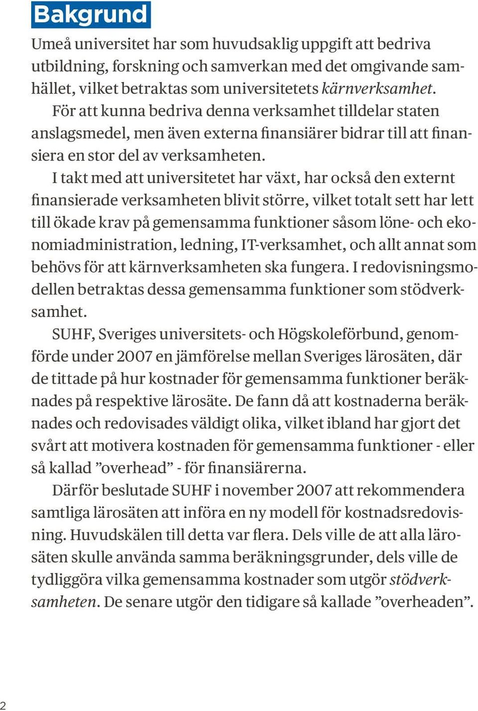 I takt med att universitetet har växt, har också den externt finansierade verksamheten blivit större, vilket totalt sett har lett till ökade krav på gemensamma funktioner såsom löne- och