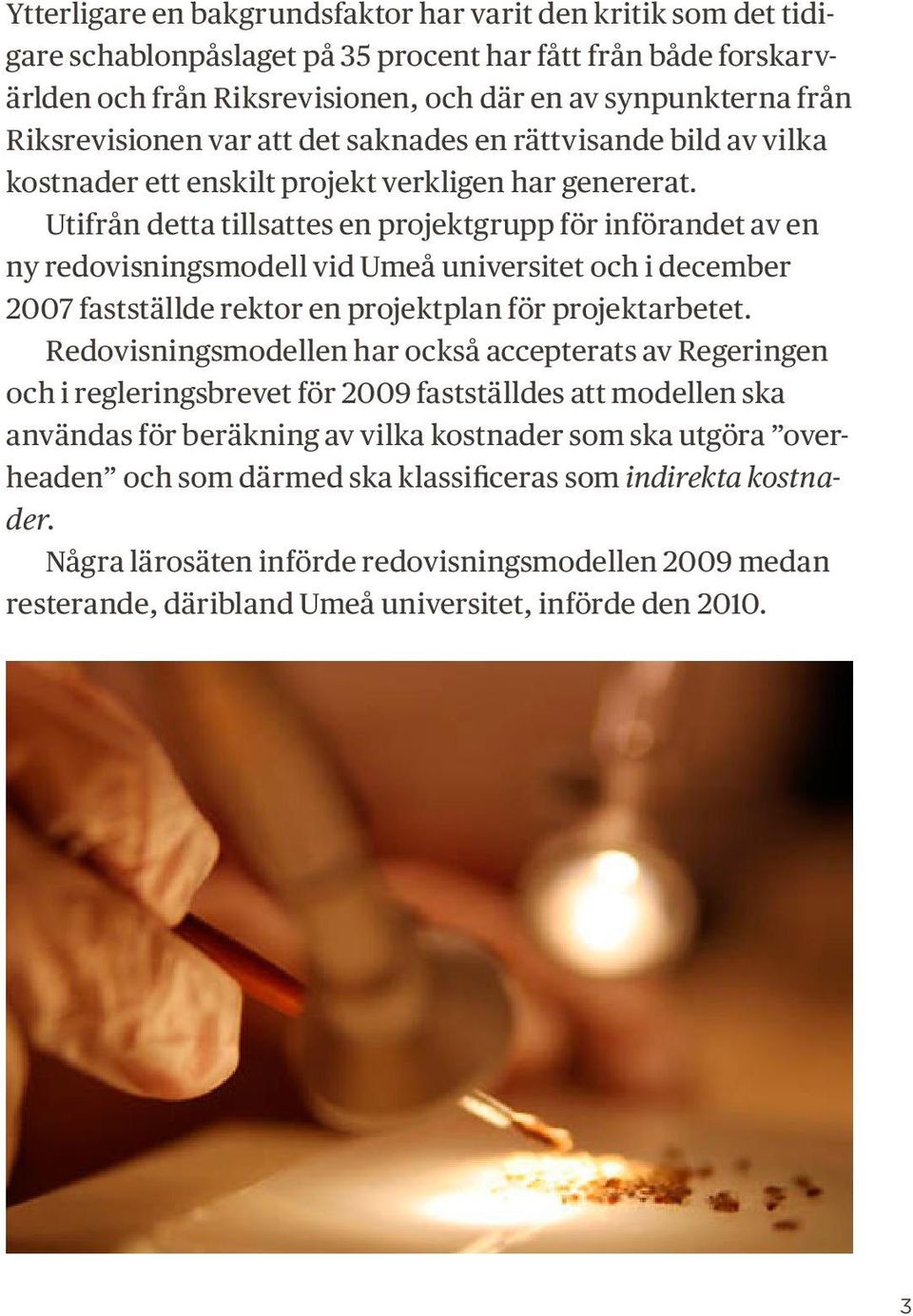 Utifrån detta tillsattes en projektgrupp för införandet av en ny redovisningsmodell vid Umeå universitet och i december 2007 fastställde rektor en projektplan för projektarbetet.