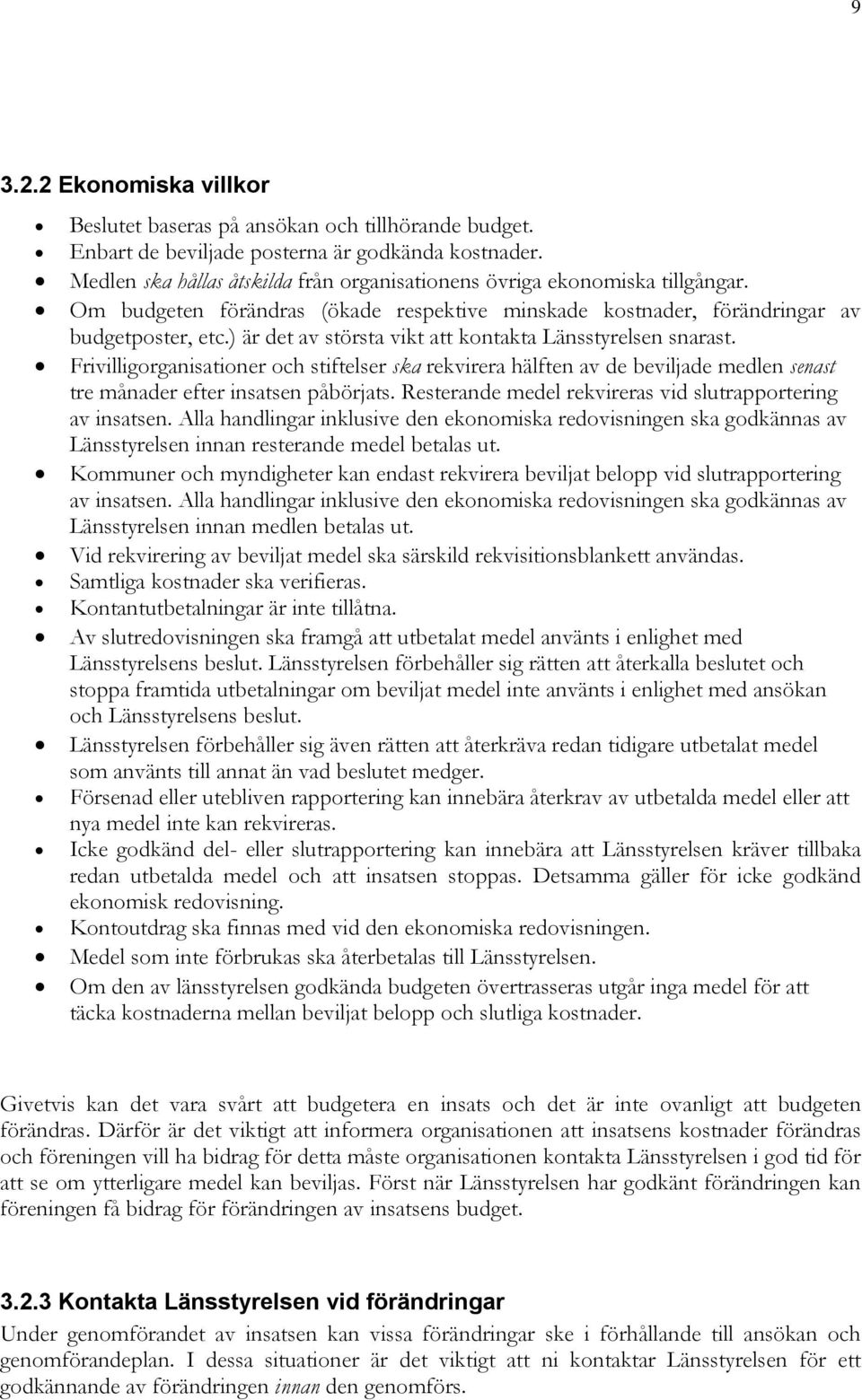 ) är det av största vikt att kontakta Länsstyrelsen snarast. Frivilligorganisationer och stiftelser ska rekvirera hälften av de beviljade medlen senast tre månader efter insatsen påbörjats.