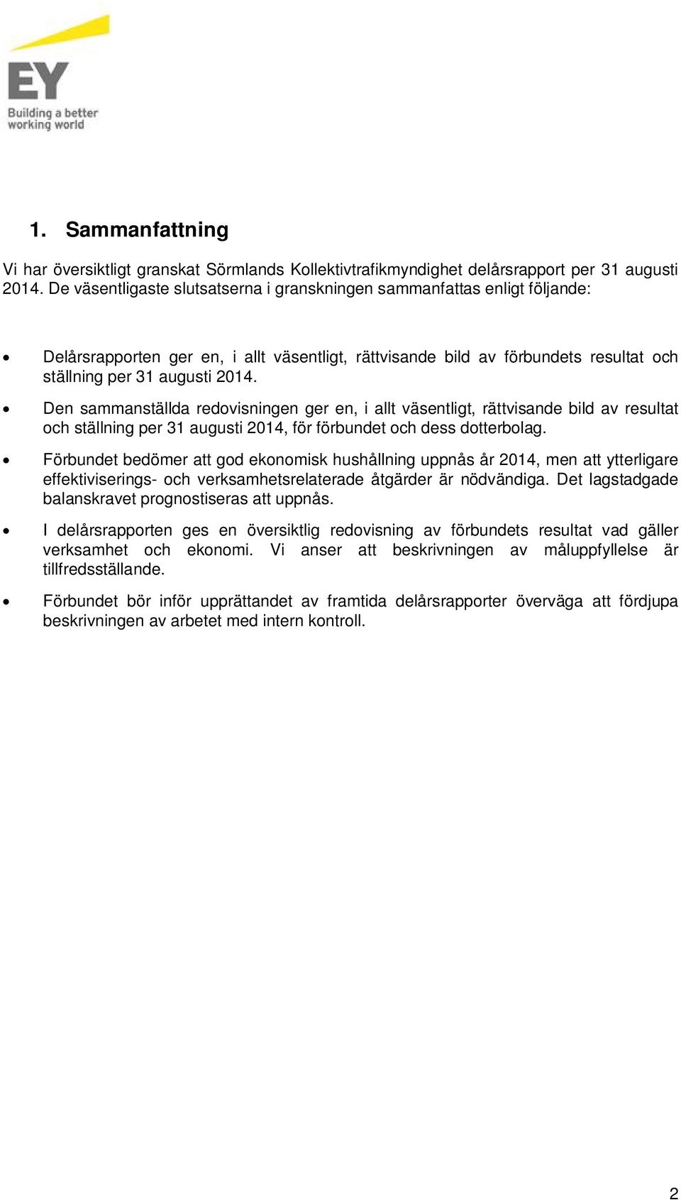 Den sammanställda redovisningen ger en, i allt väsentligt, rättvisande bild av resultat och ställning per 31 augusti 2014, för förbundet och dess dotterbolag.