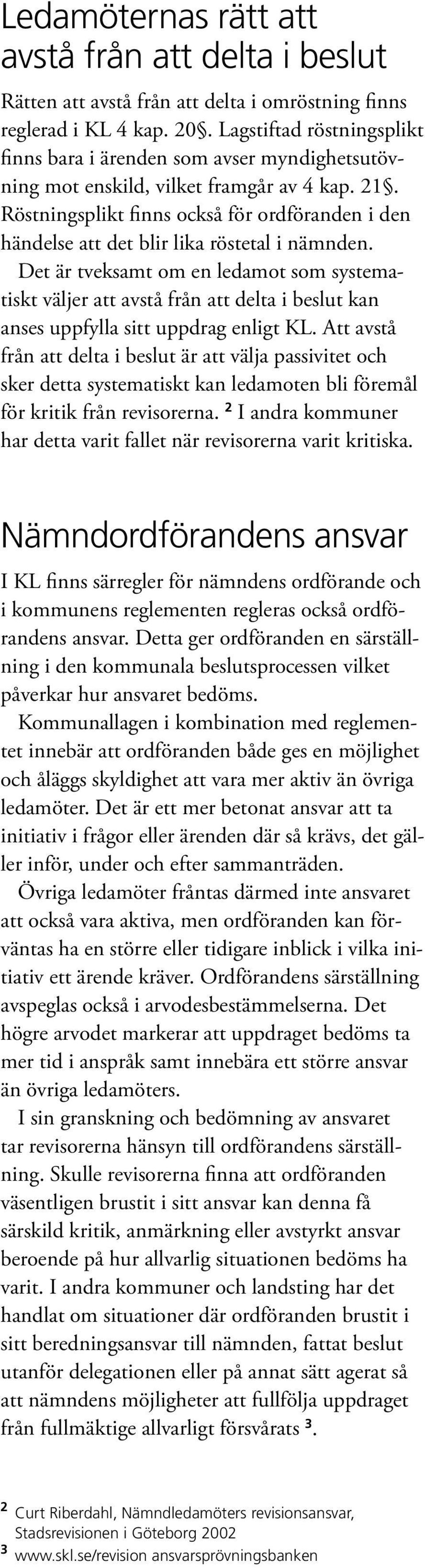 Röstningsplikt finns också för ordföranden i den händelse att det blir lika röstetal i nämnden.