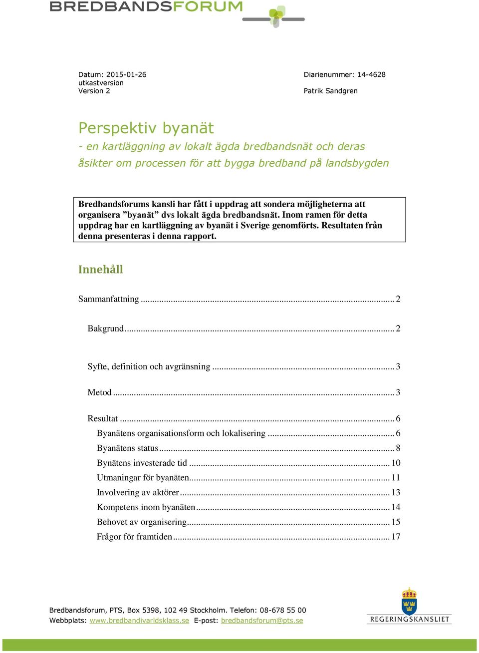 Inom ramen för detta uppdrag har en kartläggning av byanät i Sverige genomförts. Resultaten från denna presenteras i denna rapport. Innehåll Sammanfattning... 2 Bakgrund.