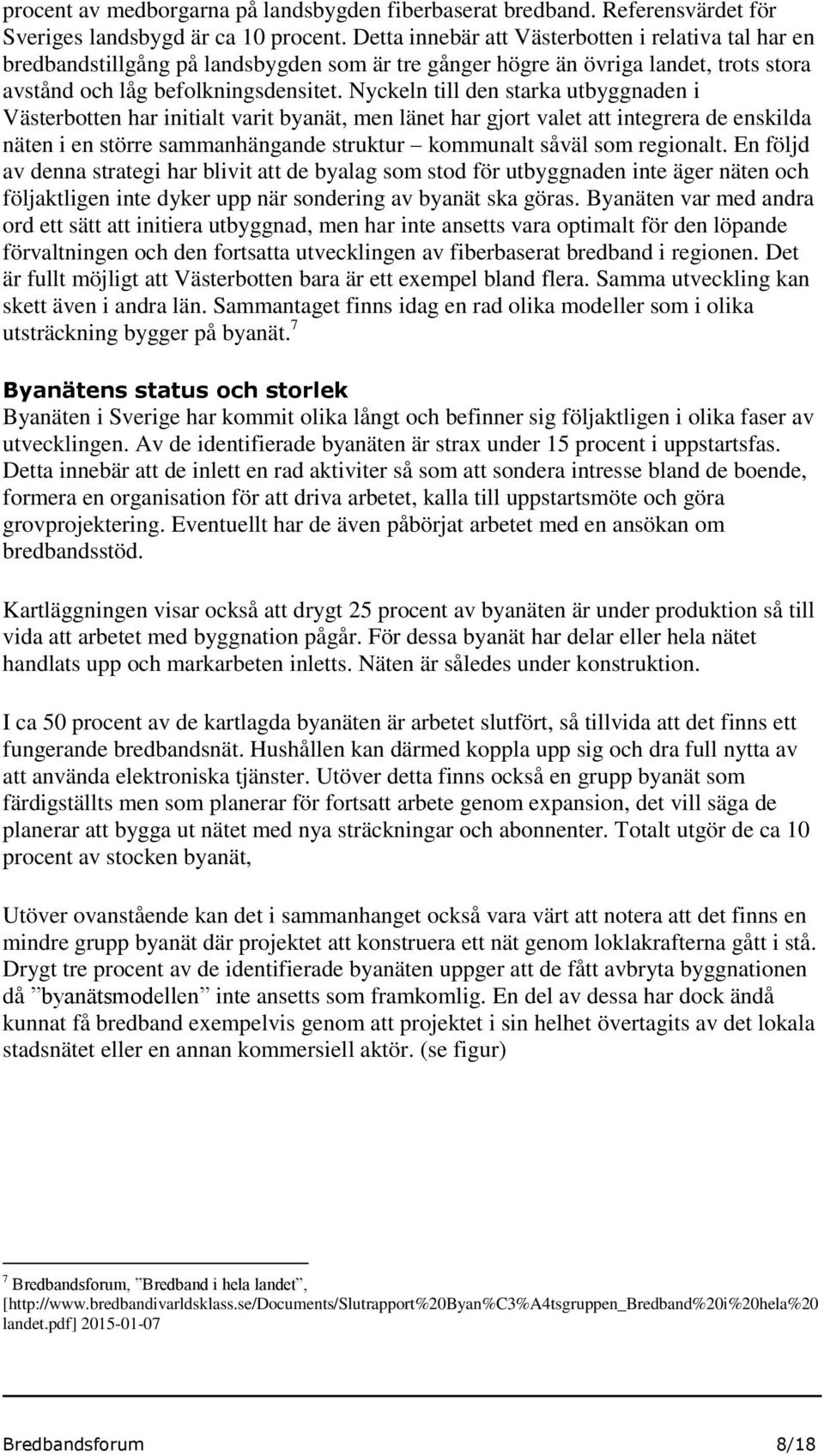 Nyckeln till den starka utbyggnaden i Västerbotten har initialt varit byanät, men länet har gjort valet att integrera de enskilda näten i en större sammanhängande struktur kommunalt såväl som