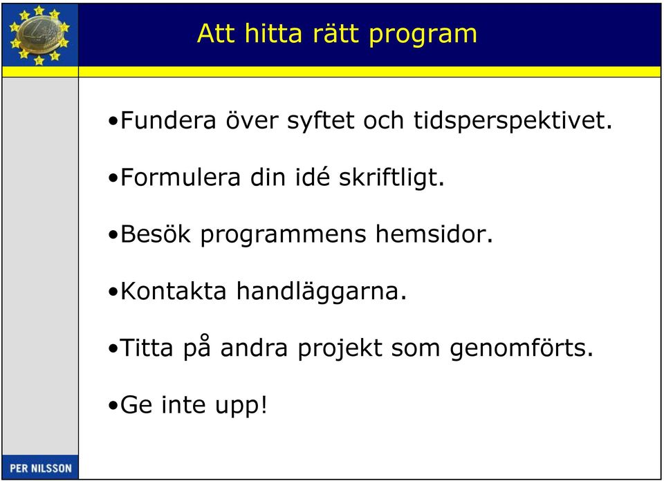 Besök programmens hemsidor. Kontakta handläggarna.