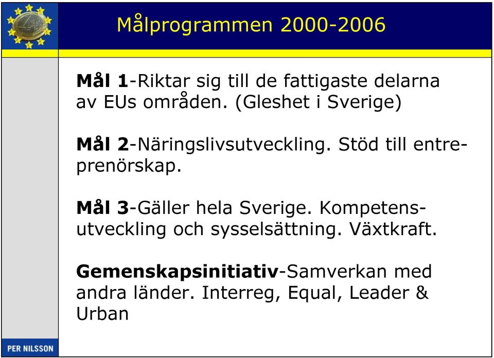 Stöd till entreprenörskap. Mål 3-Gäller hela Sverige.