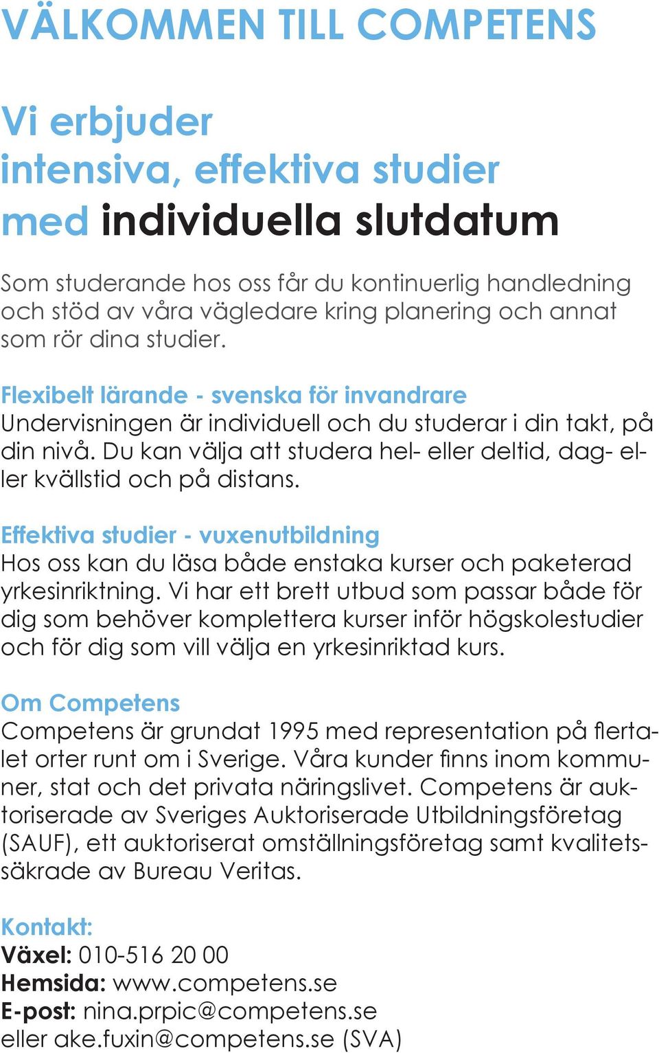 Du kan välja att studera hel- eller deltid, dag- eller kvällstid och på distans. Effektiva studier - vuxenutbildning Hos oss kan du läsa både enstaka kurser och paketerad yrkesinriktning.