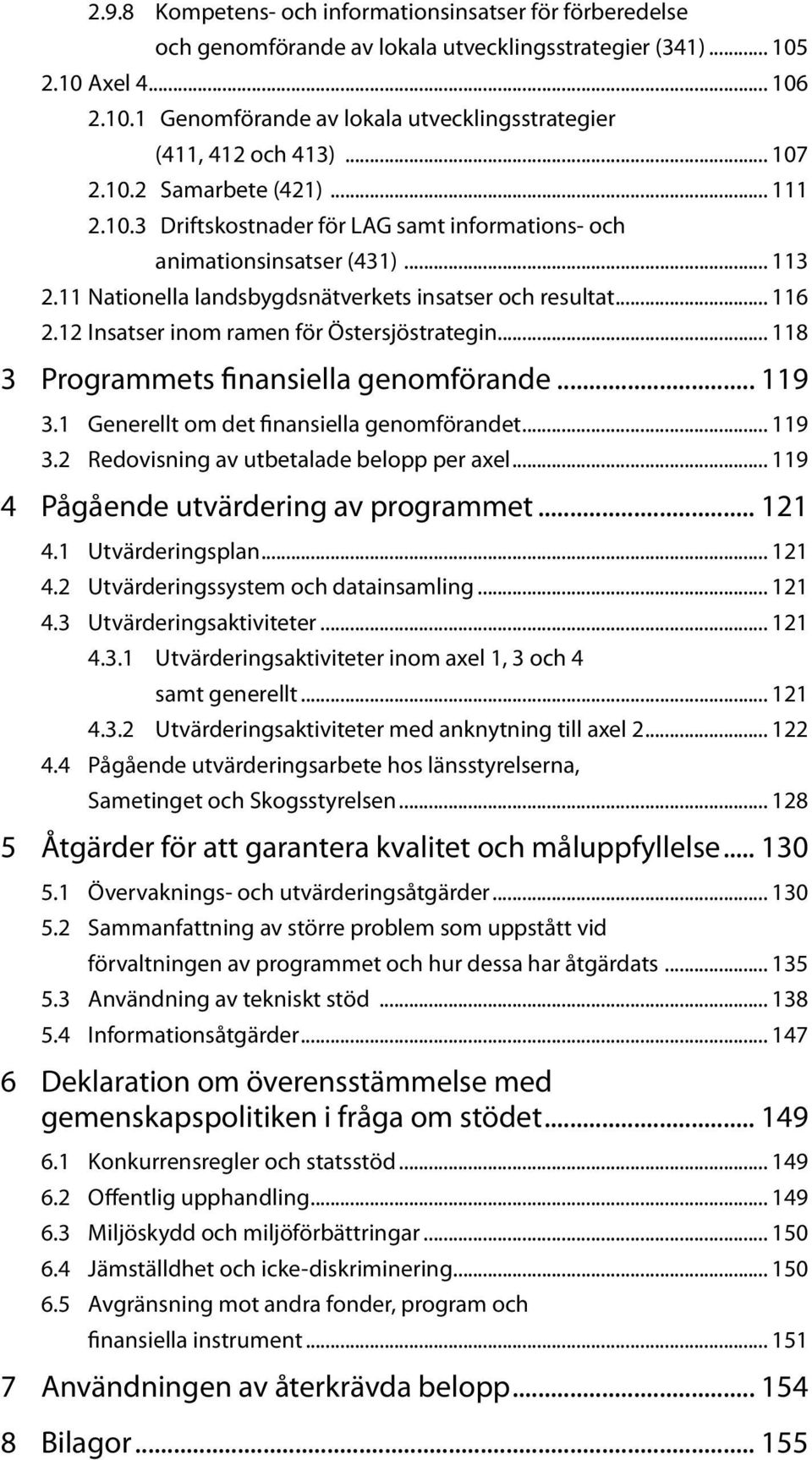 12 Insatser inom ramen för Östersjöstrategin... 118 3 Programmets finansiella genomförande... 119 3.1 Generellt om det finansiella genomförandet... 119 3.2 Redovisning av utbetalade belopp per axel.
