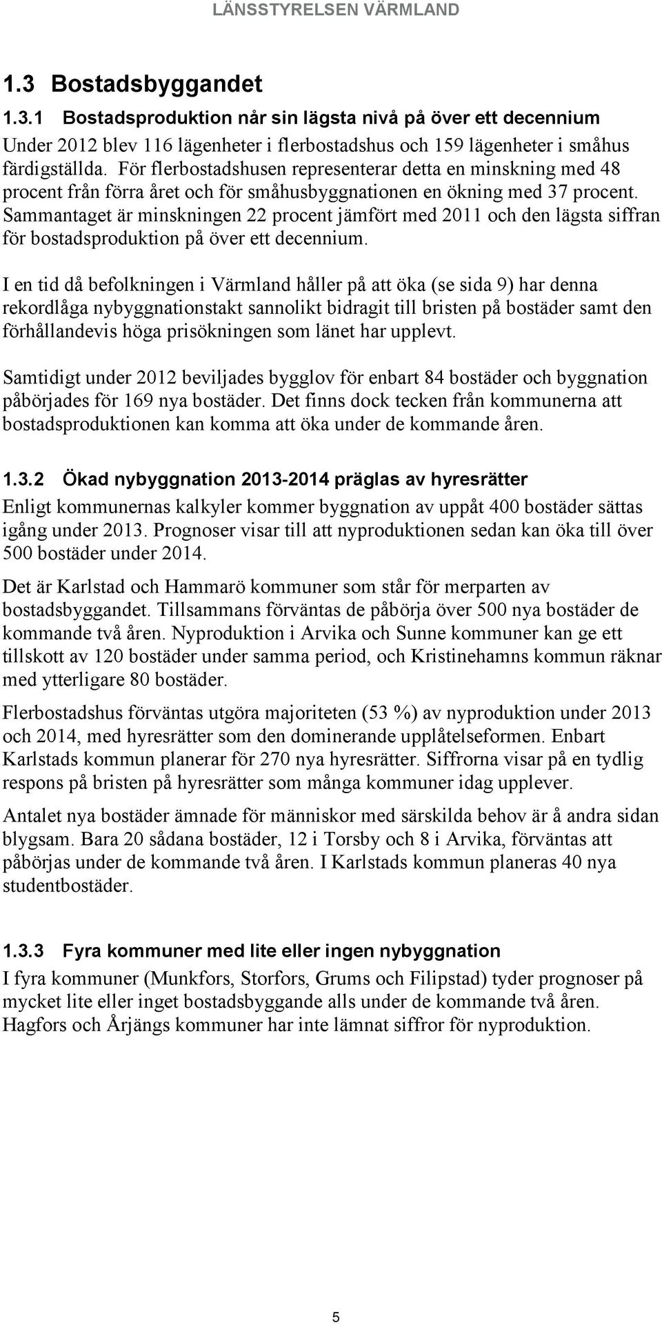 Sammantaget är minskningen 22 procent jämfört med 2011 och den lägsta siffran för bostadsproduktion på över ett decennium.