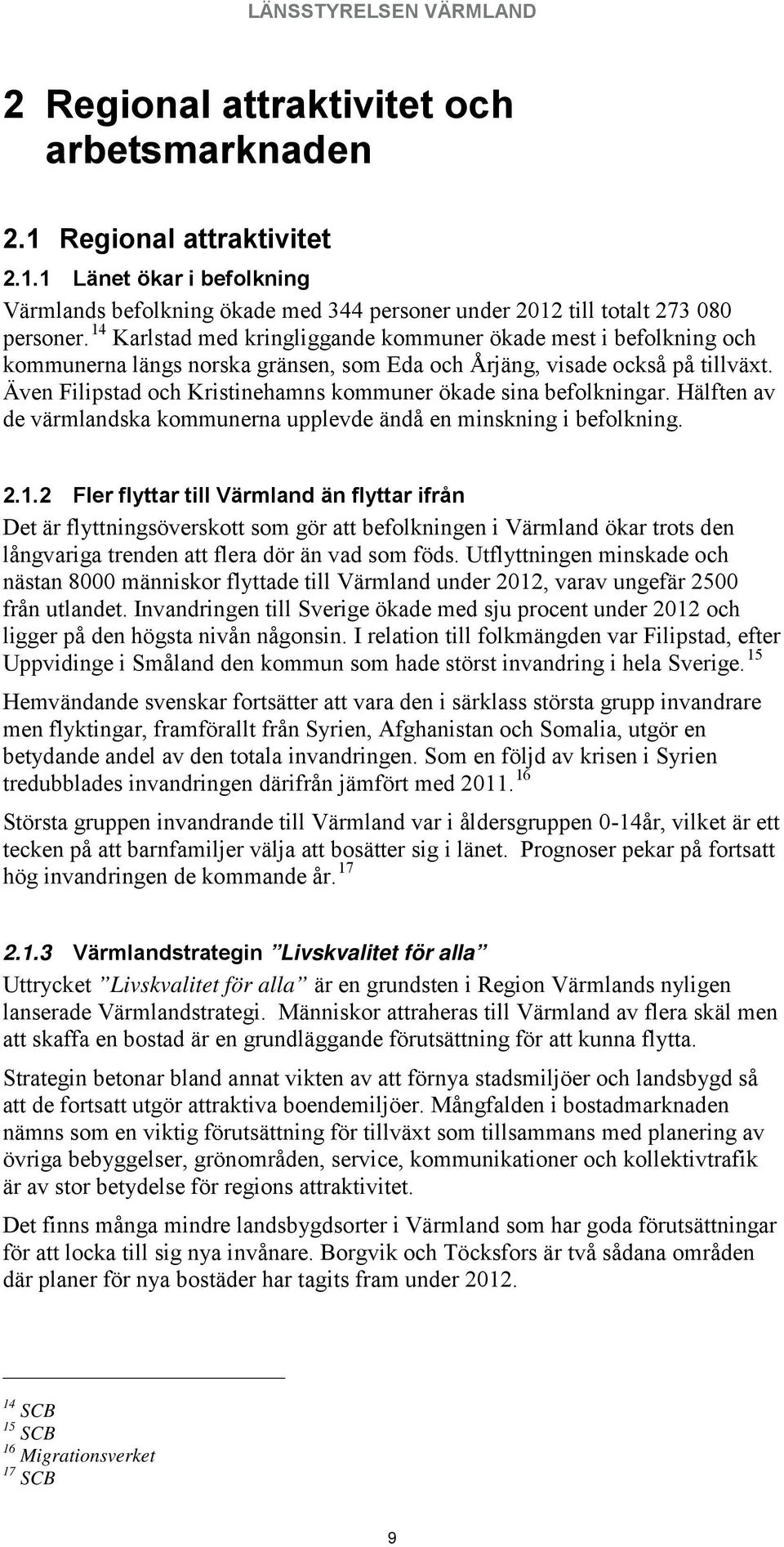 Även Filipstad och Kristinehamns kommuner ökade sina befolkningar. Hälften av de värmlandska kommunerna upplevde ändå en minskning i befolkning. 2.1.