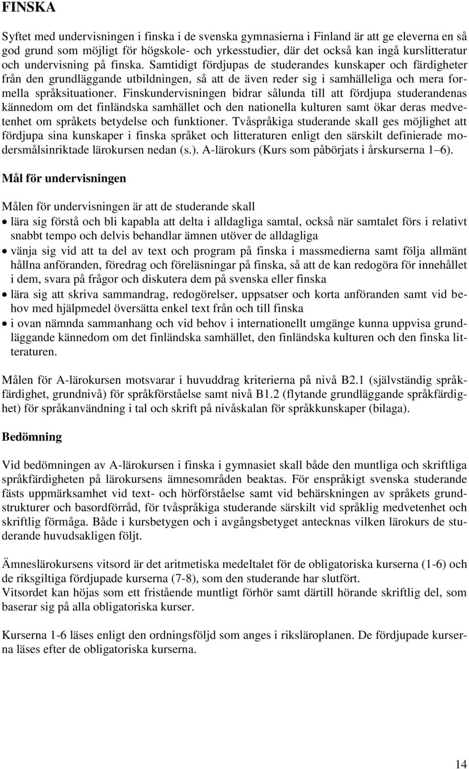Finskundervisningen bidrar sålunda till att fördjupa studerandenas kännedom om det finländska samhället och den nationella kulturen samt ökar deras medvetenhet om språkets betydelse och funktioner.