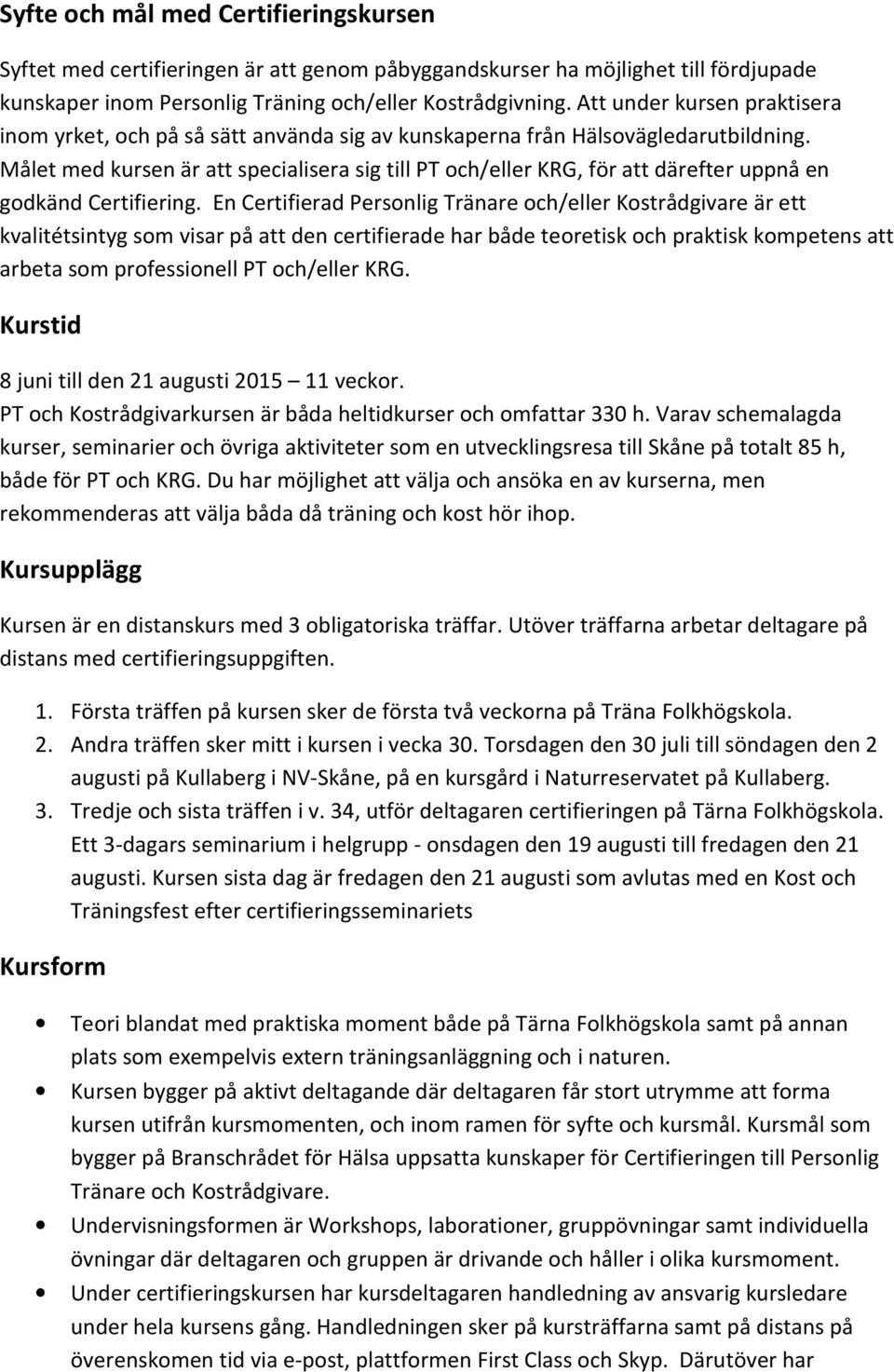 Målet med kursen är att specialisera sig till PT och/eller KRG, för att därefter uppnå en godkänd Certifiering.