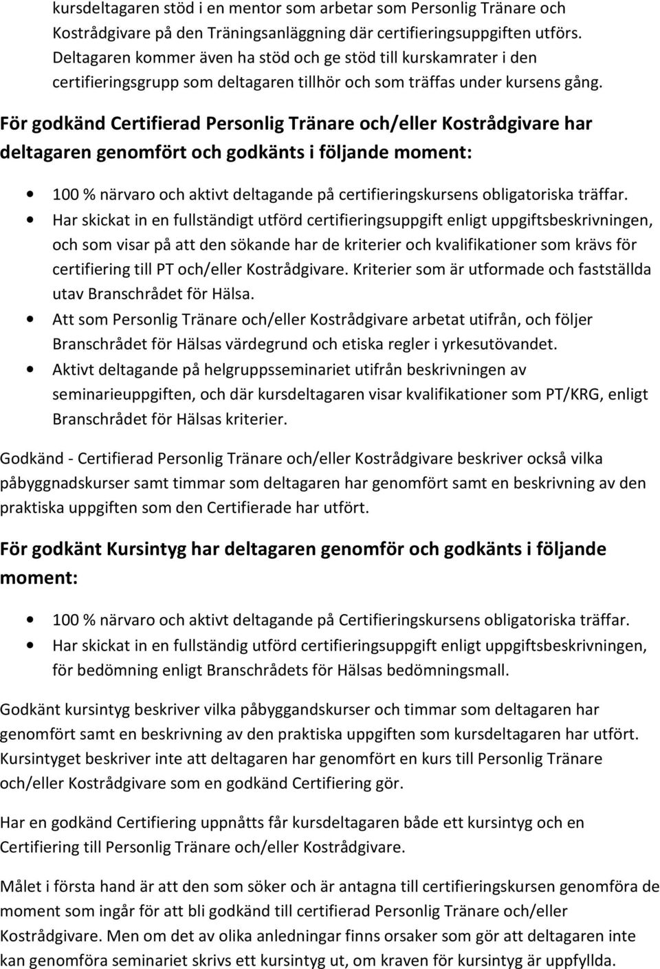 För godkänd Certifierad Personlig Tränare och/eller Kostrådgivare har deltagaren genomfört och godkänts i följande moment: 100 % närvaro och aktivt deltagande på certifieringskursens obligatoriska