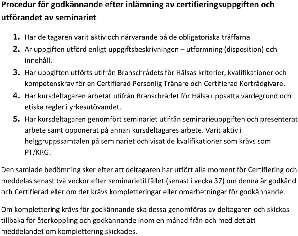Har uppgiften utförts utifrån Branschrådets för Hälsas kriterier, kvalifikationer och kompetenskrav för en Certifierad Personlig Tränare och Certifierad Kortrådgivare. 4.