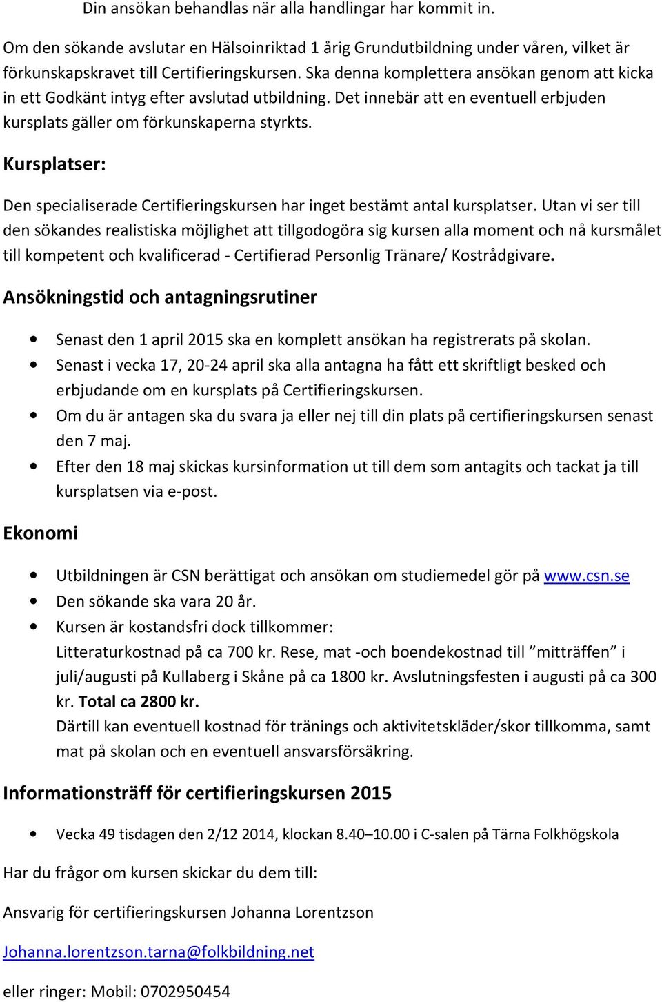 Kursplatser: Den specialiserade Certifieringskursen har inget bestämt antal kursplatser.