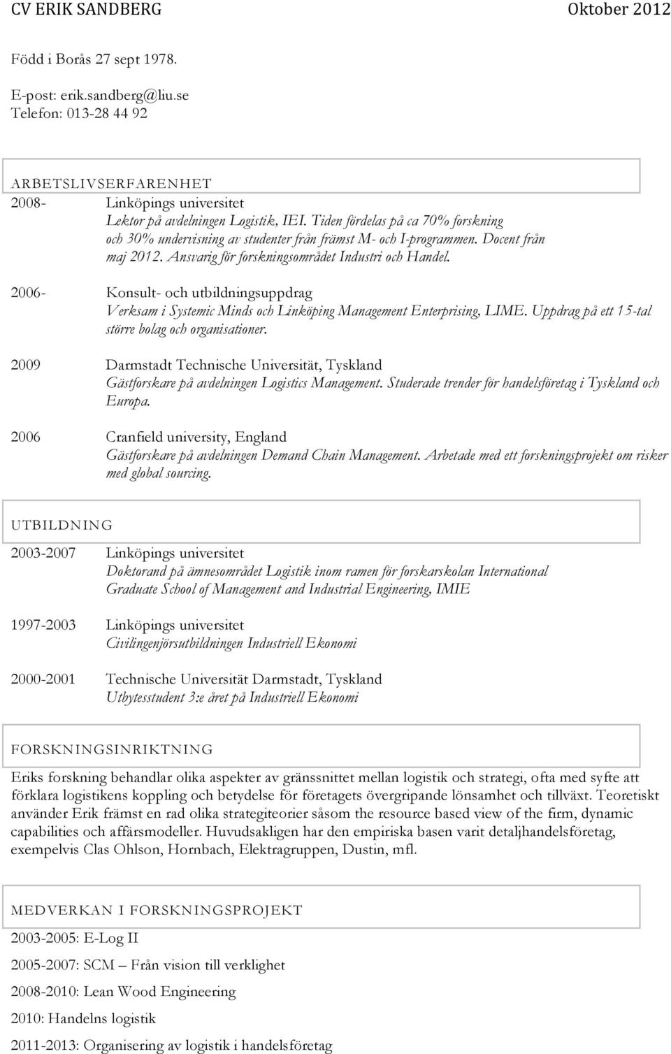 2006- Konsult- och utbildningsuppdrag Verksam i Systemic Minds och Linköping Management Enterprising, LIME. Uppdrag på ett 15-tal större bolag och organisationer.