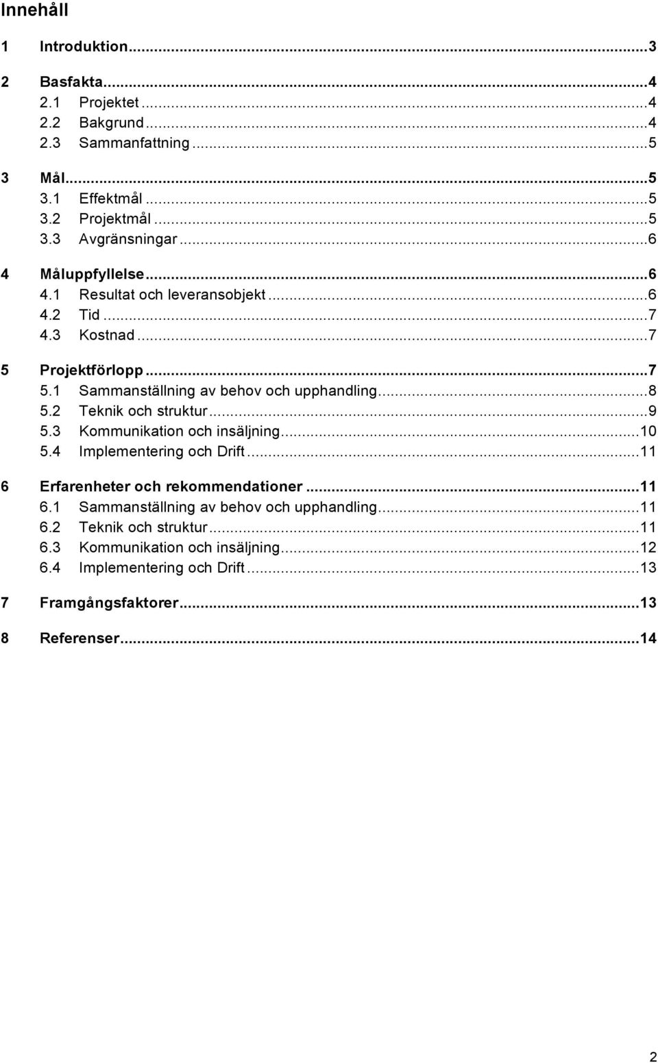 2 Teknik och struktur... 9 5.3 Kommunikation och insäljning... 10 5.4 Implementering och Drift... 11 6 Erfarenheter och rekommendationer... 11 6.1 Sammanställning av behov och upphandling.