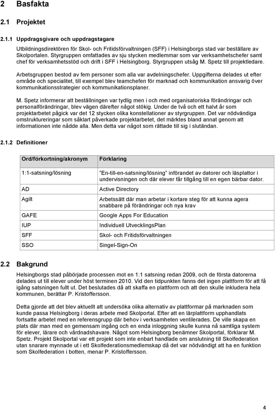 Arbetsgruppen bestod av fem personer som alla var avdelningschefer.