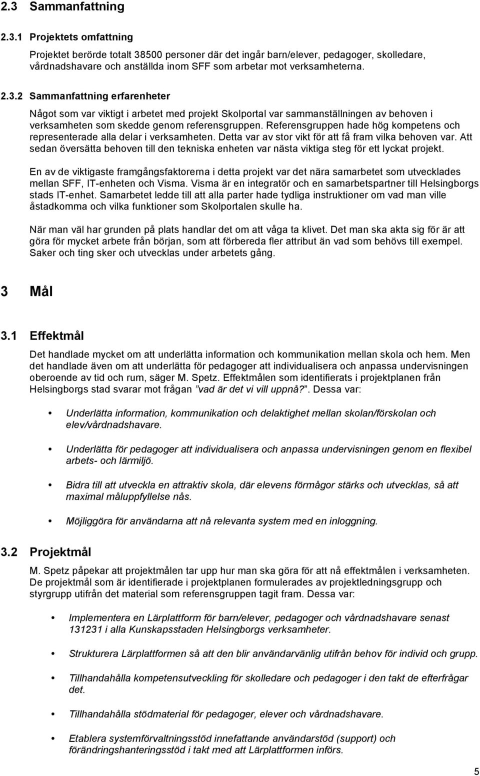 Referensgruppen hade hög kompetens och representerade alla delar i verksamheten. Detta var av stor vikt för att få fram vilka behoven var.