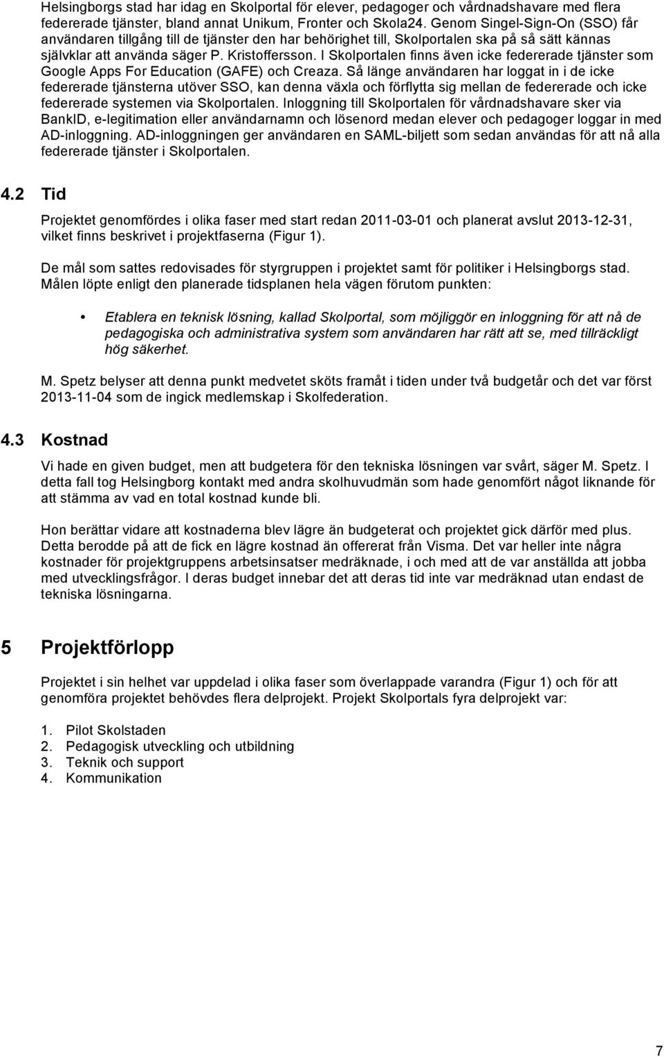 I Skolportalen finns även icke federerade tjänster som Google Apps For Education (GAFE) och Creaza.