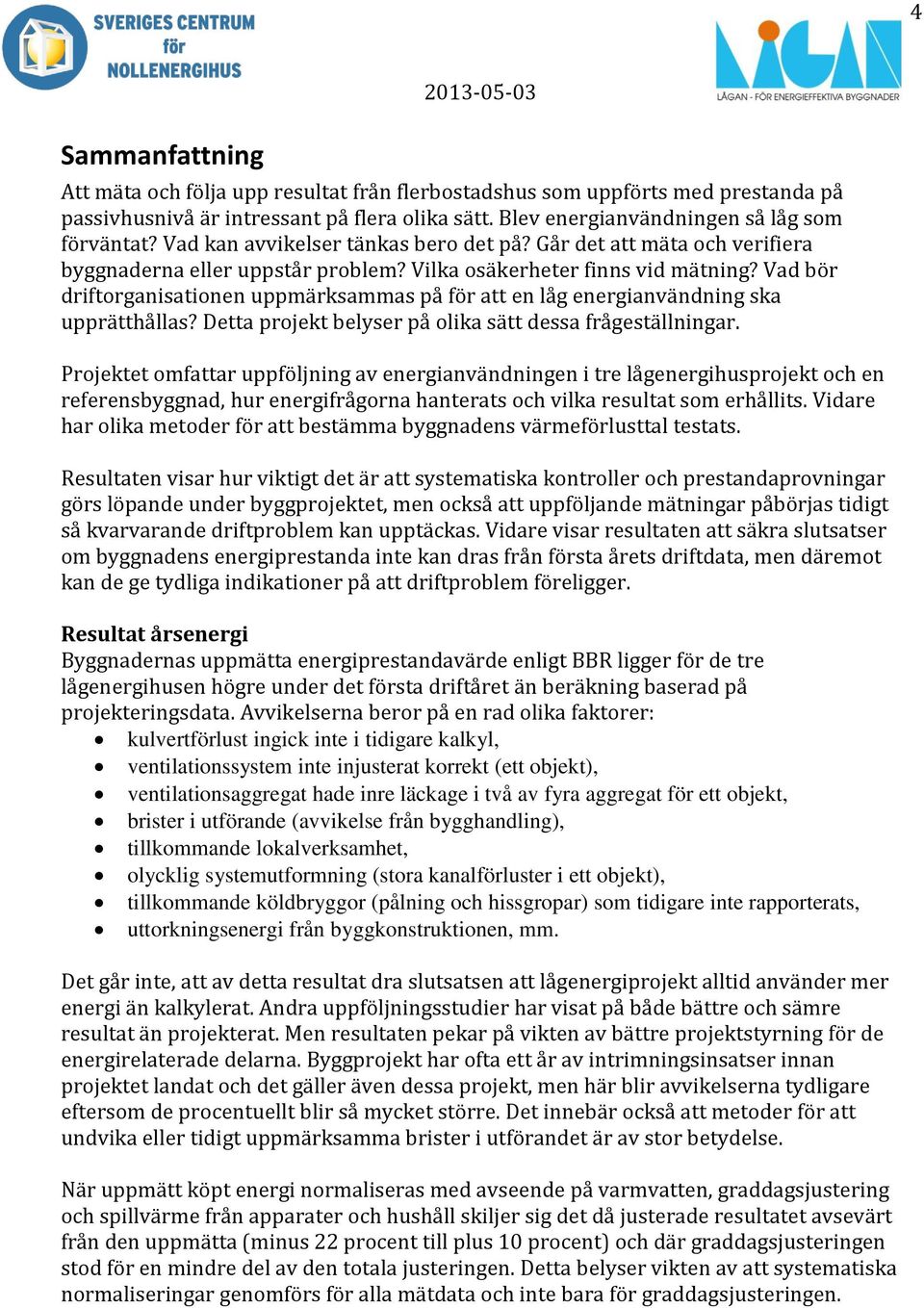 Vad bör driftorganisationen uppmärksammas på för att en låg energianvändning ska upprätthållas? Detta projekt belyser på olika sätt dessa frågeställningar.
