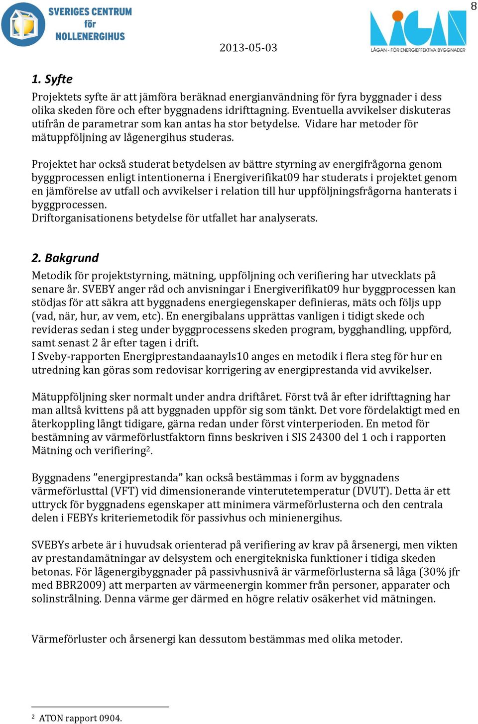 Projektet har också studerat betydelsen av bättre styrning av energifrågorna genom byggprocessen enligt intentionerna i Energiverifikat09 har studerats i projektet genom en jämförelse av utfall och
