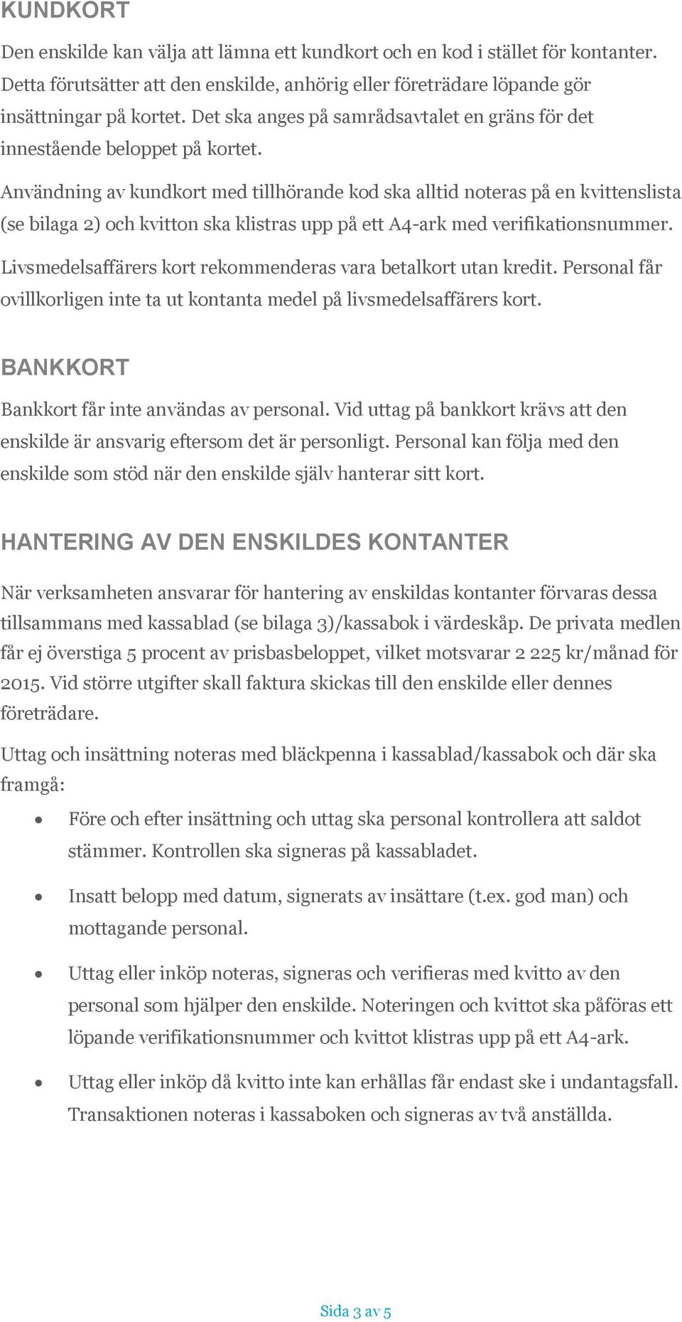 Användning av kundkort med tillhörande kod ska alltid noteras på en kvittenslista (se bilaga 2) och kvitton ska klistras upp på ett A4-ark med verifikationsnummer.