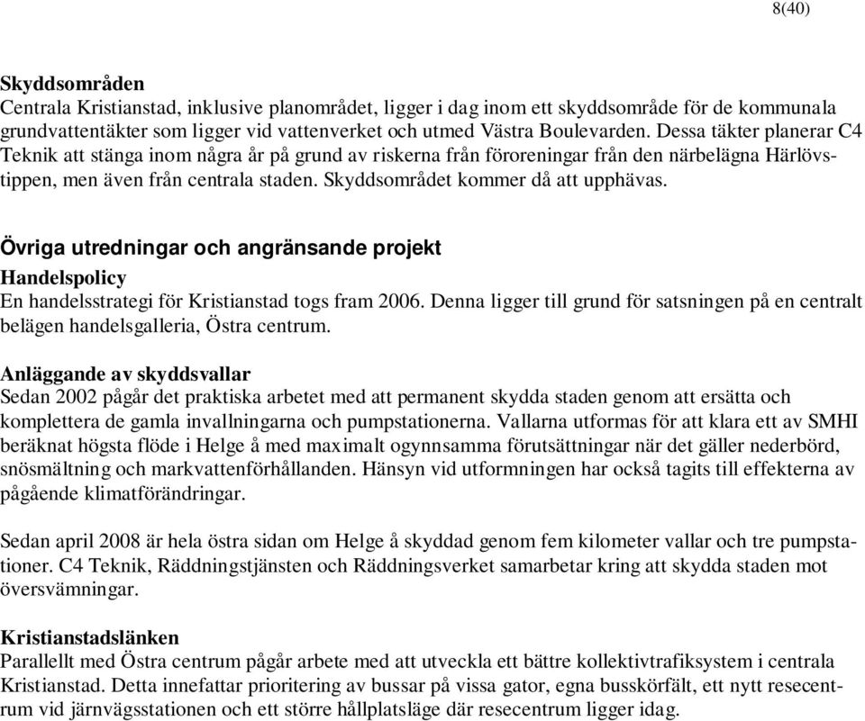 Övriga utredningar och angränsande projekt Handelspolicy En handelsstrategi för Kristianstad togs fram 2006.
