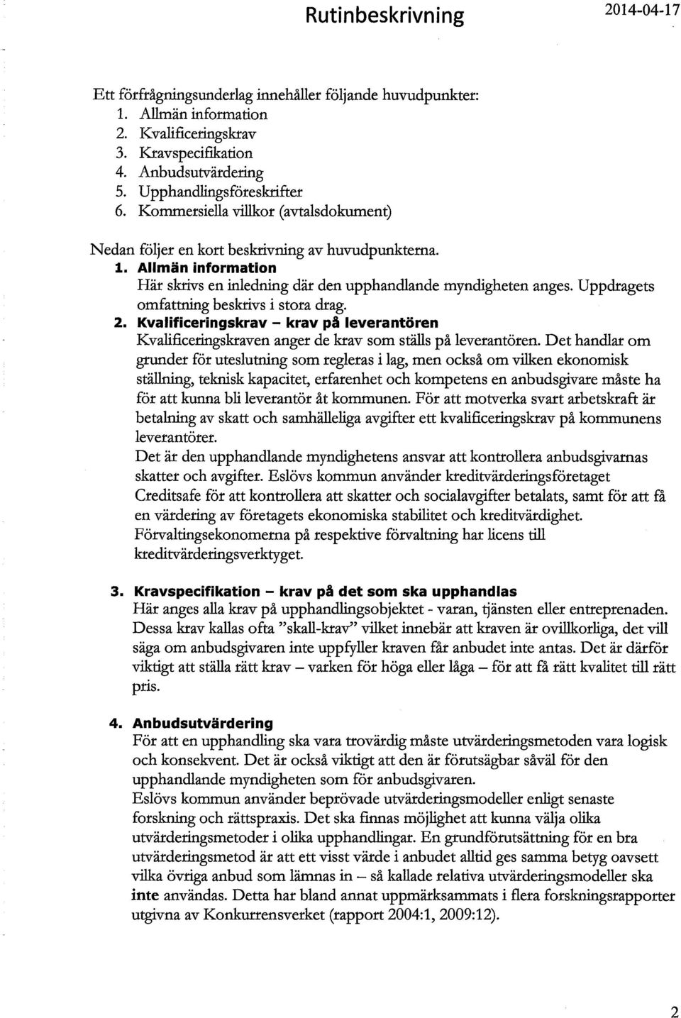 Uppdragets omfattning beskrivs i stora drag. 2. Kvalificeringskrav krav på leverantören Kvalificeringskraven anger de krav som ställs på leverantören.