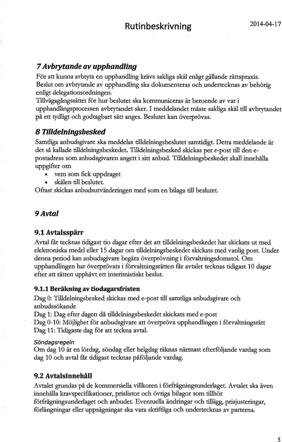 Tillvägagångssättet för hut beslutet ska kommuniceras är beroende av var i upphandlingsprocessen avbrytandet sker.