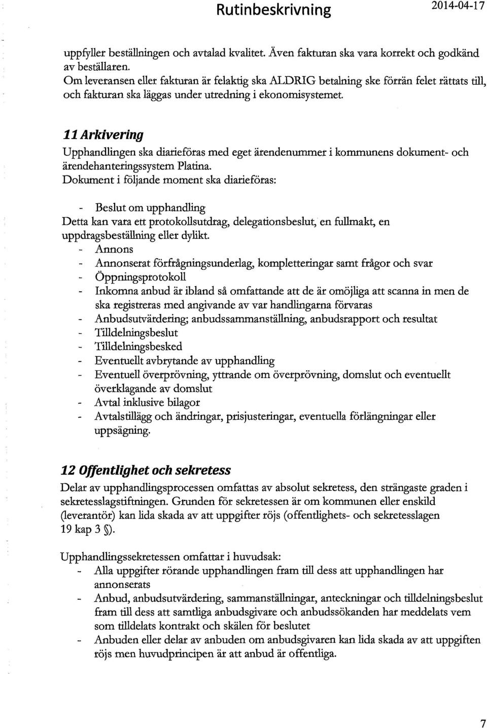 11 Arkivering Upphandlingen ska diarieföras med eget ärendenummer i kommunens dokument- och ärendehanteringssystem Platina.