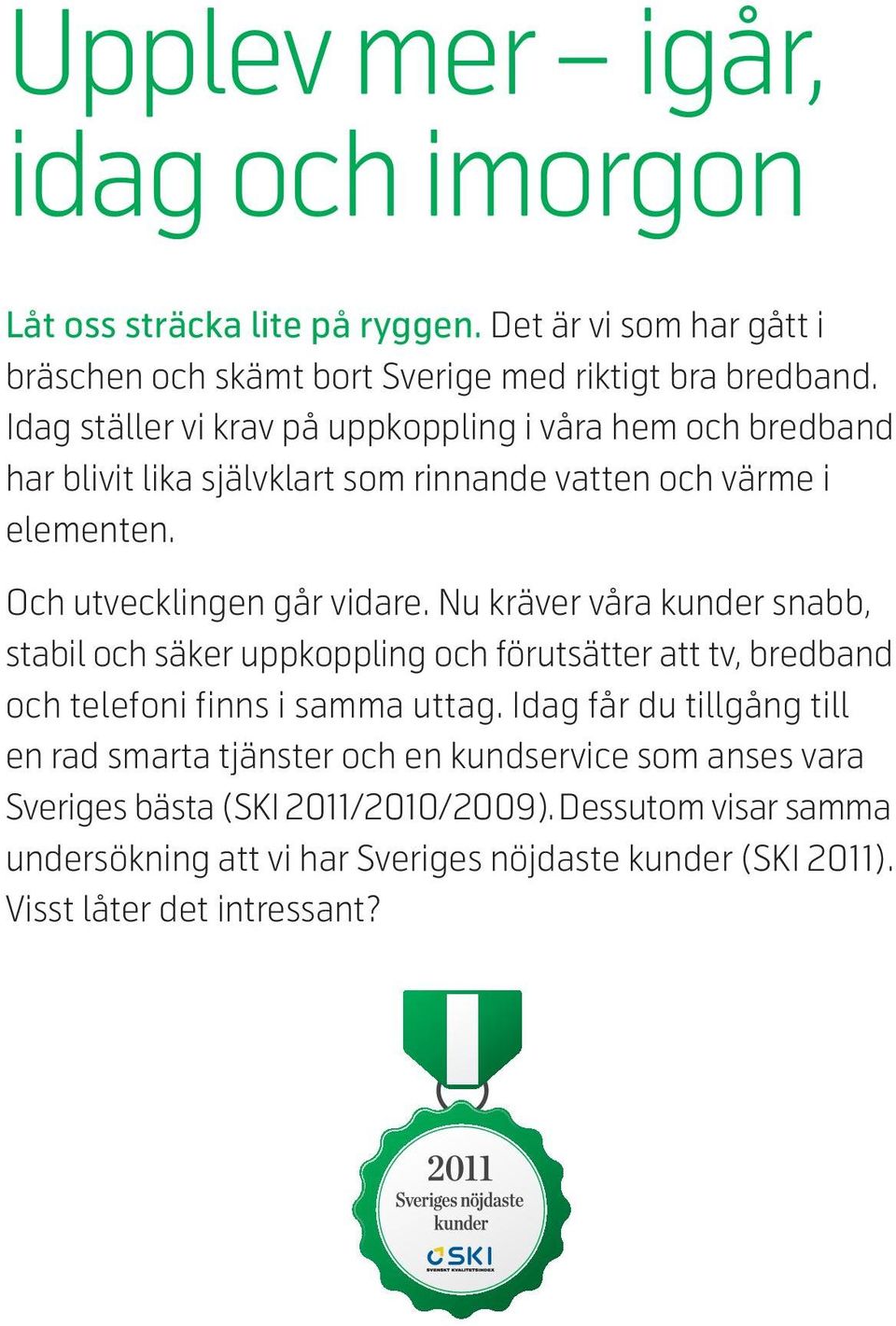 Nu kräver våra kunder snabb, stabil och säker uppkoppling och förutsätter att tv, bredband och telefoni finns i samma uttag.