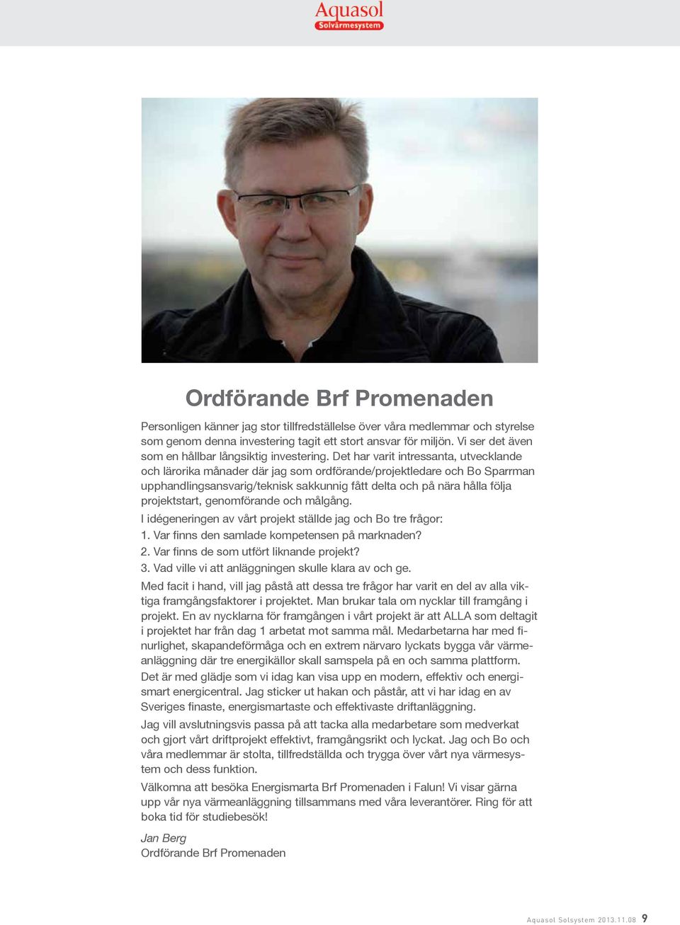 Det har varit intressanta, utvecklande och lärorika månader där jag som ordförande/projektledare och Bo Sparrman upphandlingsansvarig/teknisk sakkunnig fått delta och på nära hålla följa