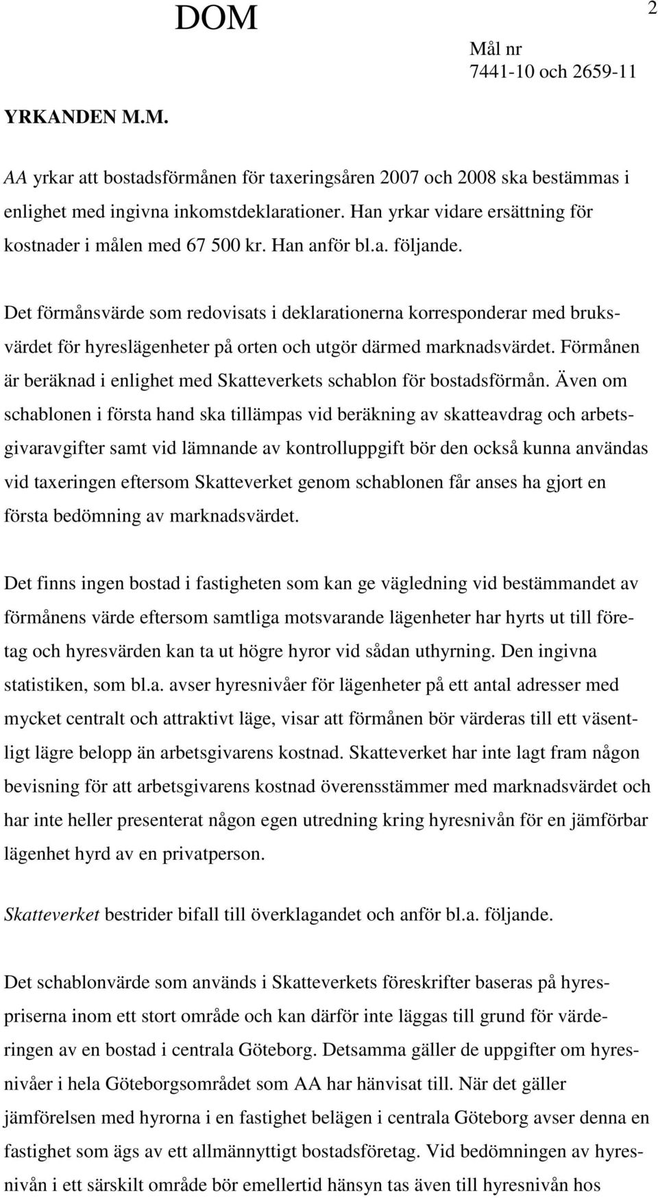 Förmånen är beräknad i enlighet med Skatteverkets schablon för bostadsförmån.