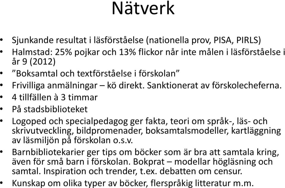 4 tillfällen à 3 timmar På stadsbiblioteket Logoped och specialpedagog ger fakta, teori om språk-, läs- och skrivutveckling, bildpromenader, boksamtalsmodeller, kartläggning av