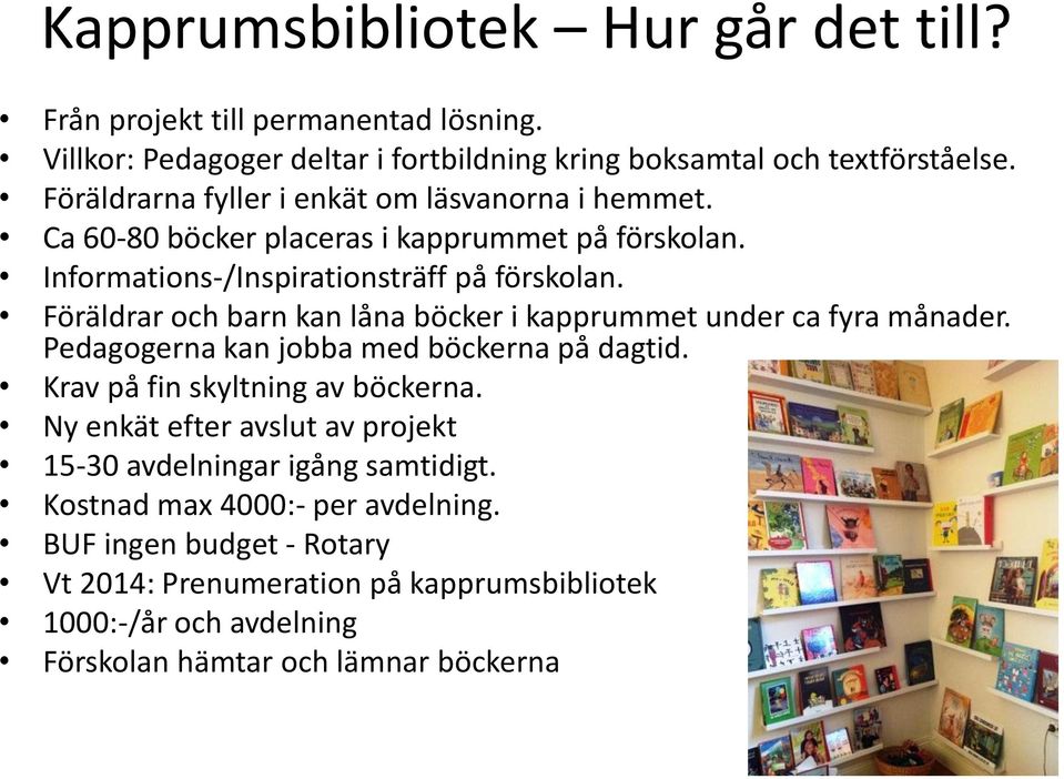 Föräldrar och barn kan låna böcker i kapprummet under ca fyra månader. Pedagogerna kan jobba med böckerna på dagtid. Krav på fin skyltning av böckerna.