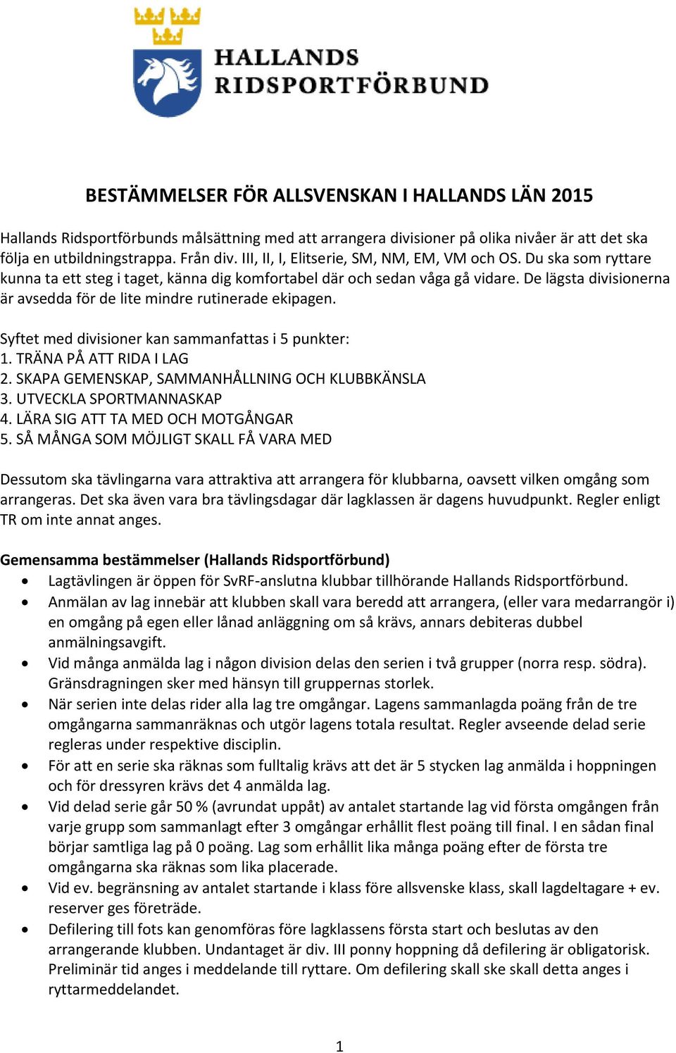 De lägsta divisionerna är avsedda för de lite mindre rutinerade ekipagen. Syftet med divisioner kan sammanfattas i 5 punkter: 1. TRÄNA PÅ ATT RIDA I LAG 2.