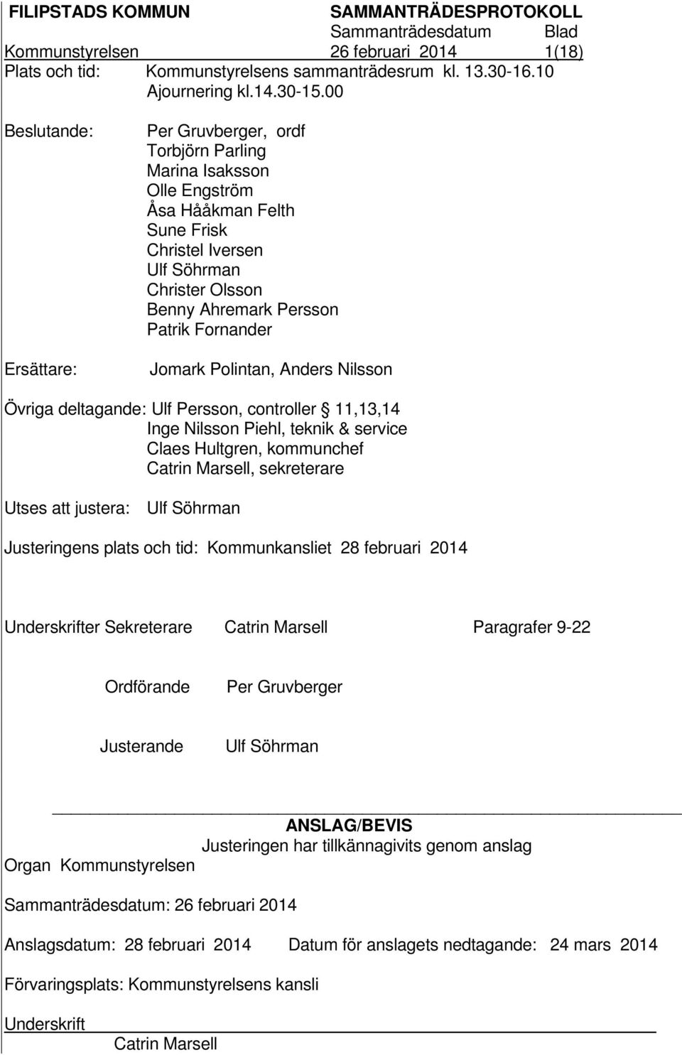 Fornander Jomark Polintan, Anders Nilsson Övriga deltagande: Ulf Persson, controller 11,13,14 Inge Nilsson Piehl, teknik & service Claes Hultgren, kommunchef Catrin Marsell, sekreterare Utses att