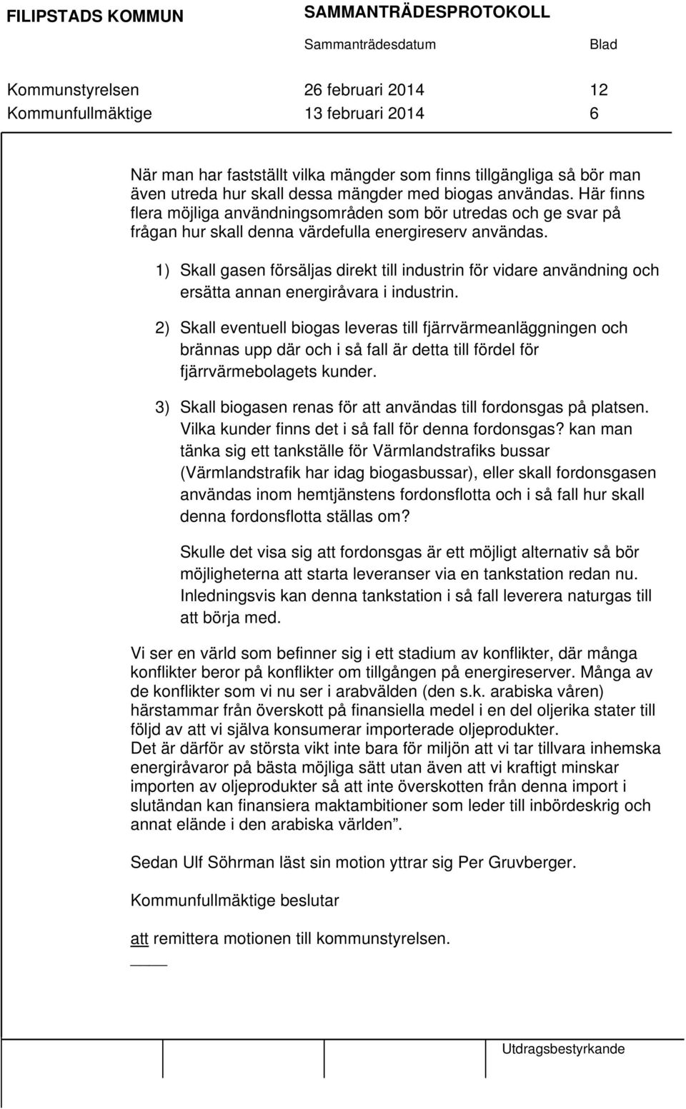 1) Skall gasen försäljas direkt till industrin för vidare användning och ersätta annan energiråvara i industrin.