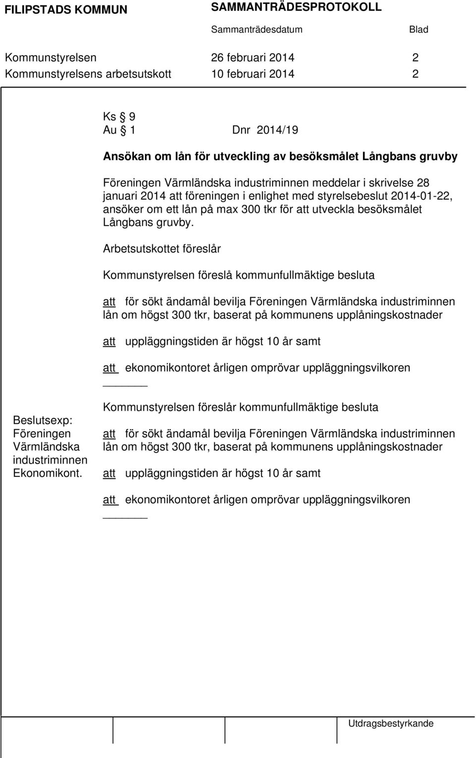 Arbetsutskottet föreslår Kommunstyrelsen föreslå kommunfullmäktige besluta att för sökt ändamål bevilja Föreningen Värmländska industriminnen lån om högst 300 tkr, baserat på kommunens