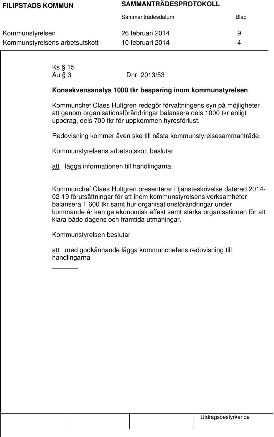 Redovisning kommer även ske till nästa kommunstyrelsesammanträde. Kommunstyrelsens arbetsutskott beslutar att lägga informationen till handlingarna.